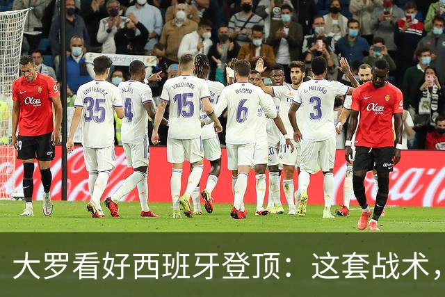 大罗看好西班牙登顶：这套战术，天生克制阿根廷凌晨三点，中国球迷的闹钟又该定了